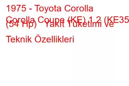 1975 - Toyota Corolla
Corolla Coupe (KE) 1.2 (KE35) (54 Hp) Yakıt Tüketimi ve Teknik Özellikleri