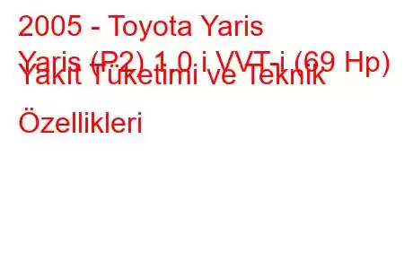 2005 - Toyota Yaris
Yaris (P2) 1.0 i VVT-i (69 Hp) Yakıt Tüketimi ve Teknik Özellikleri