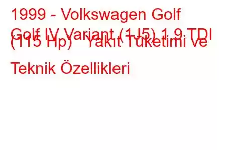 1999 - Volkswagen Golf
Golf IV Variant (1J5) 1.9 TDI (115 Hp) Yakıt Tüketimi ve Teknik Özellikleri