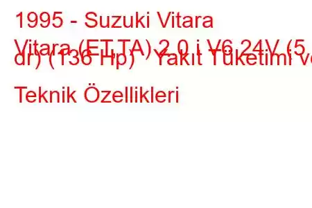 1995 - Suzuki Vitara
Vitara (ET,TA) 2.0 i V6 24V (5 dr) (136 Hp) Yakıt Tüketimi ve Teknik Özellikleri