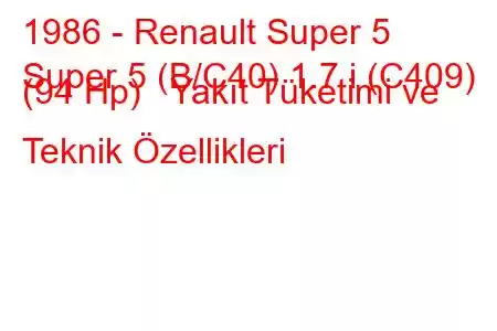 1986 - Renault Super 5
Super 5 (B/C40) 1.7 i (C409) (94 Hp) Yakıt Tüketimi ve Teknik Özellikleri