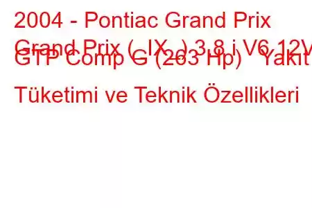 2004 - Pontiac Grand Prix
Grand Prix (_IX_) 3.8 i V6 12V GTP Comp G (263 Hp) Yakıt Tüketimi ve Teknik Özellikleri