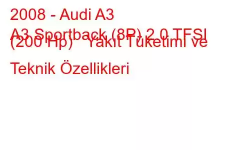 2008 - Audi A3
A3 Sportback (8P) 2.0 TFSI (200 Hp) Yakıt Tüketimi ve Teknik Özellikleri