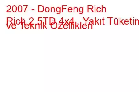 2007 - DongFeng Rich
Rich 2.5TD 4x4 Yakıt Tüketimi ve Teknik Özellikleri