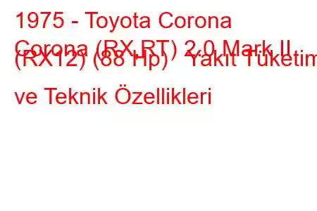 1975 - Toyota Corona
Corona (RX,RT) 2.0 Mark II (RX12) (88 Hp) Yakıt Tüketimi ve Teknik Özellikleri