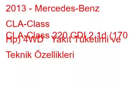 2013 - Mercedes-Benz CLA-Class
CLA-Class 220 CDI 2.1d (170 Hp) 4WD Yakıt Tüketimi ve Teknik Özellikleri