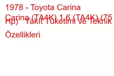 1978 - Toyota Carina
Carina (TA4K) 1.6 (TA4K) (75 Hp) Yakıt Tüketimi ve Teknik Özellikleri