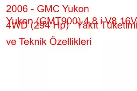 2006 - GMC Yukon
Yukon (GMT900) 4.8 i V8 16V 4WD (294 Hp) Yakıt Tüketimi ve Teknik Özellikleri