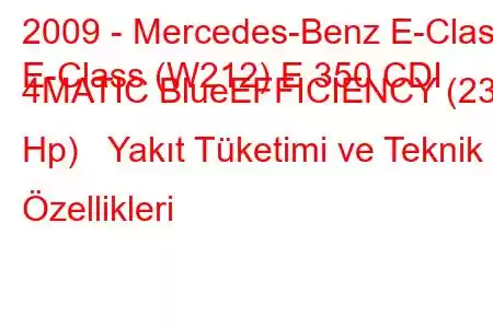 2009 - Mercedes-Benz E-Class
E-Class (W212) E 350 CDI 4MATIC BlueEFFICIENCY (231 Hp) Yakıt Tüketimi ve Teknik Özellikleri