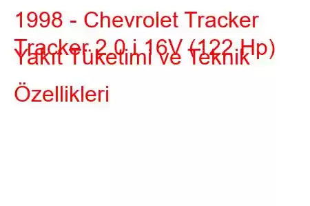 1998 - Chevrolet Tracker
Tracker 2.0 i 16V (122 Hp) Yakıt Tüketimi ve Teknik Özellikleri