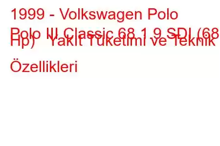 1999 - Volkswagen Polo
Polo III Classic 68 1.9 SDI (68 Hp) Yakıt Tüketimi ve Teknik Özellikleri