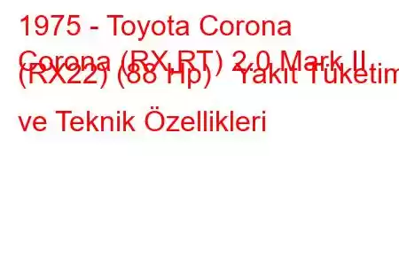 1975 - Toyota Corona
Corona (RX,RT) 2.0 Mark II (RX22) (88 Hp) Yakıt Tüketimi ve Teknik Özellikleri