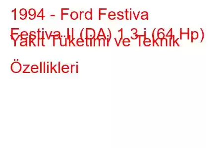 1994 - Ford Festiva
Festiva II (DA) 1.3 i (64 Hp) Yakıt Tüketimi ve Teknik Özellikleri