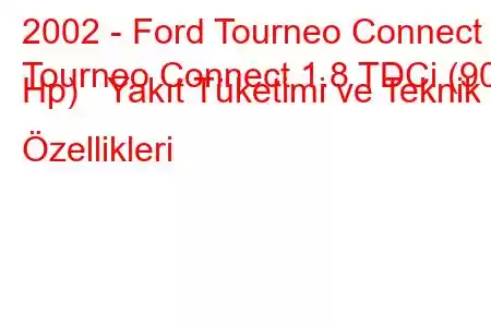 2002 - Ford Tourneo Connect
Tourneo Connect 1.8 TDCi (90 Hp) Yakıt Tüketimi ve Teknik Özellikleri