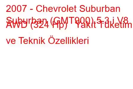 2007 - Chevrolet Suburban
Suburban (GMT900) 5.3 i V8 AWD (324 Hp) Yakıt Tüketimi ve Teknik Özellikleri