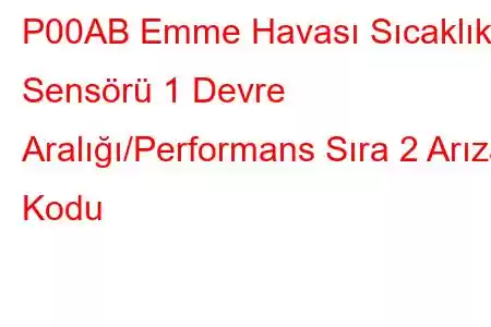 P00AB Emme Havası Sıcaklık Sensörü 1 Devre Aralığı/Performans Sıra 2 Arıza Kodu