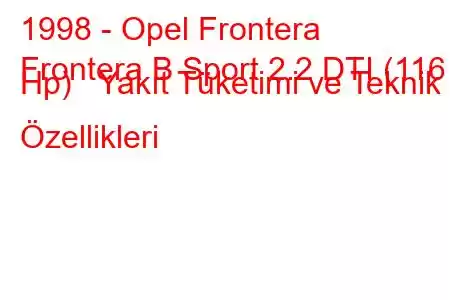 1998 - Opel Frontera
Frontera B Sport 2.2 DTI (116 Hp) Yakıt Tüketimi ve Teknik Özellikleri