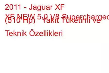 2011 - Jaguar XF
XF NEW 5.0 V8 Supercharged (510 Hp) Yakıt Tüketimi ve Teknik Özellikleri