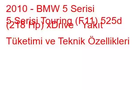 2010 - BMW 5 Serisi
5 Serisi Touring (F11) 525d (218 Hp) xDrive Yakıt Tüketimi ve Teknik Özellikleri