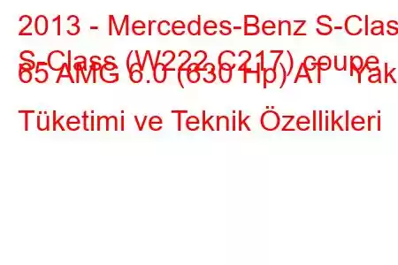 2013 - Mercedes-Benz S-Class
S-Class (W222,C217) coupe 65 AMG 6.0 (630 Hp) AT Yakıt Tüketimi ve Teknik Özellikleri