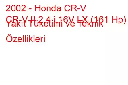 2002 - Honda CR-V
CR-V II 2.4 i 16V LX (161 Hp) Yakıt Tüketimi ve Teknik Özellikleri