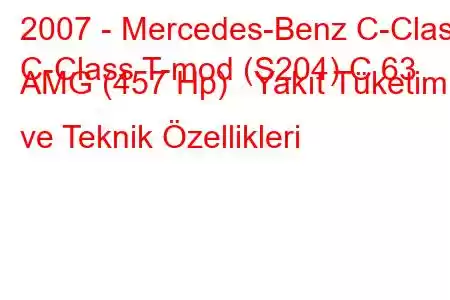 2007 - Mercedes-Benz C-Class
C-Class T-mod (S204) C 63 AMG (457 Hp) Yakıt Tüketimi ve Teknik Özellikleri