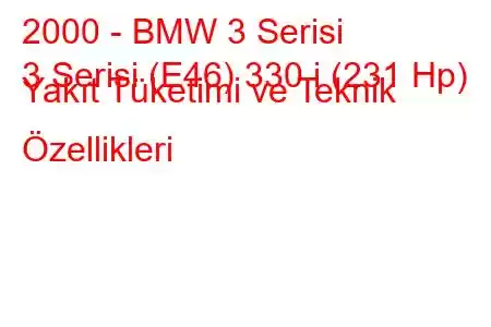 2000 - BMW 3 Serisi
3 Serisi (E46) 330 i (231 Hp) Yakıt Tüketimi ve Teknik Özellikleri