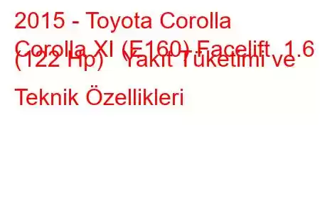 2015 - Toyota Corolla
Corolla XI (E160) Facelift 1.6 (122 Hp) Yakıt Tüketimi ve Teknik Özellikleri