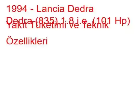 1994 - Lancia Dedra
Dedra (835) 1.8 i.e. (101 Hp) Yakıt Tüketimi ve Teknik Özellikleri