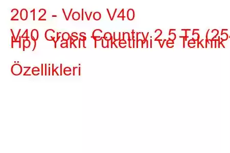 2012 - Volvo V40
V40 Cross Country 2.5 T5 (254 Hp) Yakıt Tüketimi ve Teknik Özellikleri