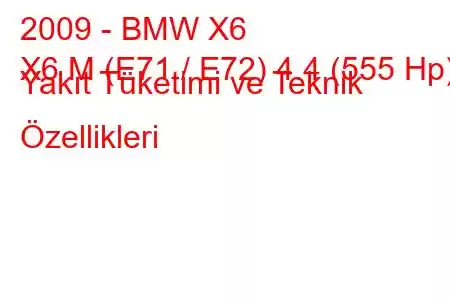 2009 - BMW X6
X6 M (E71 / E72) 4.4 (555 Hp) Yakıt Tüketimi ve Teknik Özellikleri