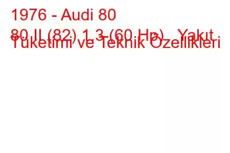 1976 - Audi 80
80 II (82) 1.3 (60 Hp) Yakıt Tüketimi ve Teknik Özellikleri