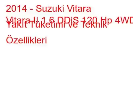 2014 - Suzuki Vitara
Vitara II 1.6 DDiS 120 Hp 4WD Yakıt Tüketimi ve Teknik Özellikleri