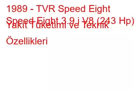 1989 - TVR Speed Eight
Speed Eight 3.9 i V8 (243 Hp) Yakıt Tüketimi ve Teknik Özellikleri