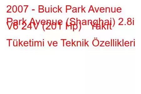 2007 - Buick Park Avenue
Park Avenue (Shanghai) 2.8i V6 24V (201 Hp) Yakıt Tüketimi ve Teknik Özellikleri