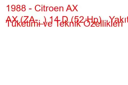 1988 - Citroen AX
AX (ZA-_) 14 D (52 Hp) Yakıt Tüketimi ve Teknik Özellikleri