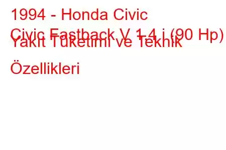 1994 - Honda Civic
Civic Fastback V 1.4 i (90 Hp) Yakıt Tüketimi ve Teknik Özellikleri