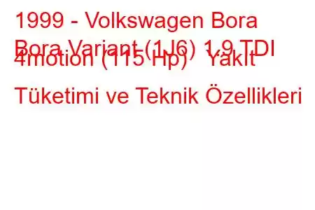 1999 - Volkswagen Bora
Bora Variant (1J6) 1.9 TDI 4motion (115 Hp) Yakıt Tüketimi ve Teknik Özellikleri