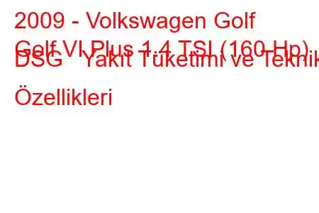 2009 - Volkswagen Golf
Golf VI Plus 1.4 TSI (160 Hp) DSG Yakıt Tüketimi ve Teknik Özellikleri