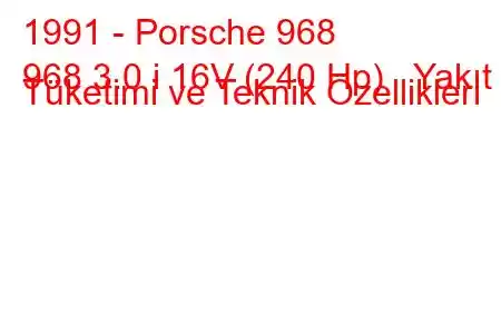 1991 - Porsche 968
968 3.0 i 16V (240 Hp) Yakıt Tüketimi ve Teknik Özellikleri