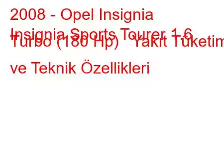 2008 - Opel Insignia
Insignia Sports Tourer 1.6 Turbo (180 Hp) Yakıt Tüketimi ve Teknik Özellikleri