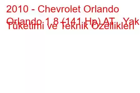 2010 - Chevrolet Orlando
Orlando 1.8 (141 Hp) AT Yakıt Tüketimi ve Teknik Özellikleri