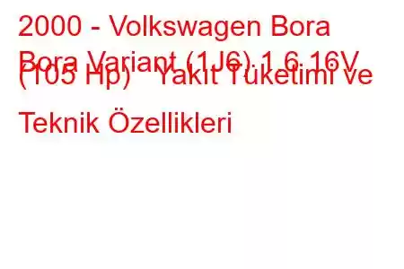 2000 - Volkswagen Bora
Bora Variant (1J6) 1.6 16V (105 Hp) Yakıt Tüketimi ve Teknik Özellikleri