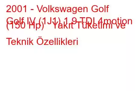 2001 - Volkswagen Golf
Golf IV (1J1) 1.9 TDI 4motion (150 Hp) Yakıt Tüketimi ve Teknik Özellikleri