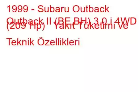 1999 - Subaru Outback
Outback II (BE,BH) 3.0 i 4WD (209 Hp) Yakıt Tüketimi ve Teknik Özellikleri