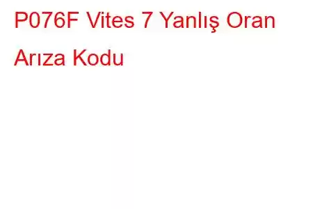 P076F Vites 7 Yanlış Oran Arıza Kodu