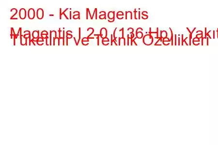 2000 - Kia Magentis
Magentis I 2.0 (136 Hp) Yakıt Tüketimi ve Teknik Özellikleri