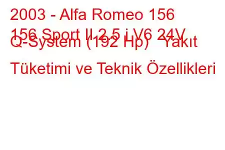 2003 - Alfa Romeo 156
156 Sport II 2.5 i V6 24V Q-System (192 Hp) Yakıt Tüketimi ve Teknik Özellikleri