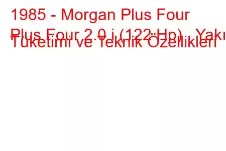 1985 - Morgan Plus Four
Plus Four 2.0 i (122 Hp) Yakıt Tüketimi ve Teknik Özellikleri