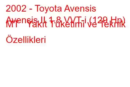 2002 - Toyota Avensis
Avensis II 1.8 VVT-i (129 Hp) MT Yakıt Tüketimi ve Teknik Özellikleri